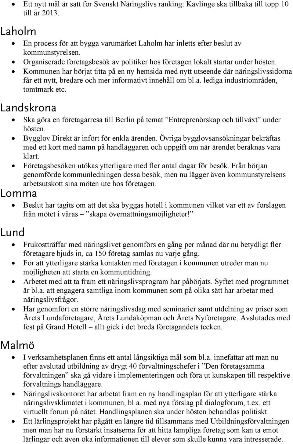 Kommunen har börjat titta på en ny hemsida med nytt utseende där näringslivssidorna får ett nytt, bredare och mer informativt innehåll om bl.a. lediga industriområden, tomtmark etc.