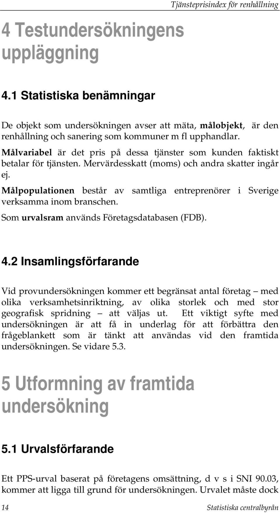 Målvariabel är det pris på dessa tjänster som kunden faktiskt betalar för tjänsten. Mervärdesskatt (moms) och andra skatter ingår ej.