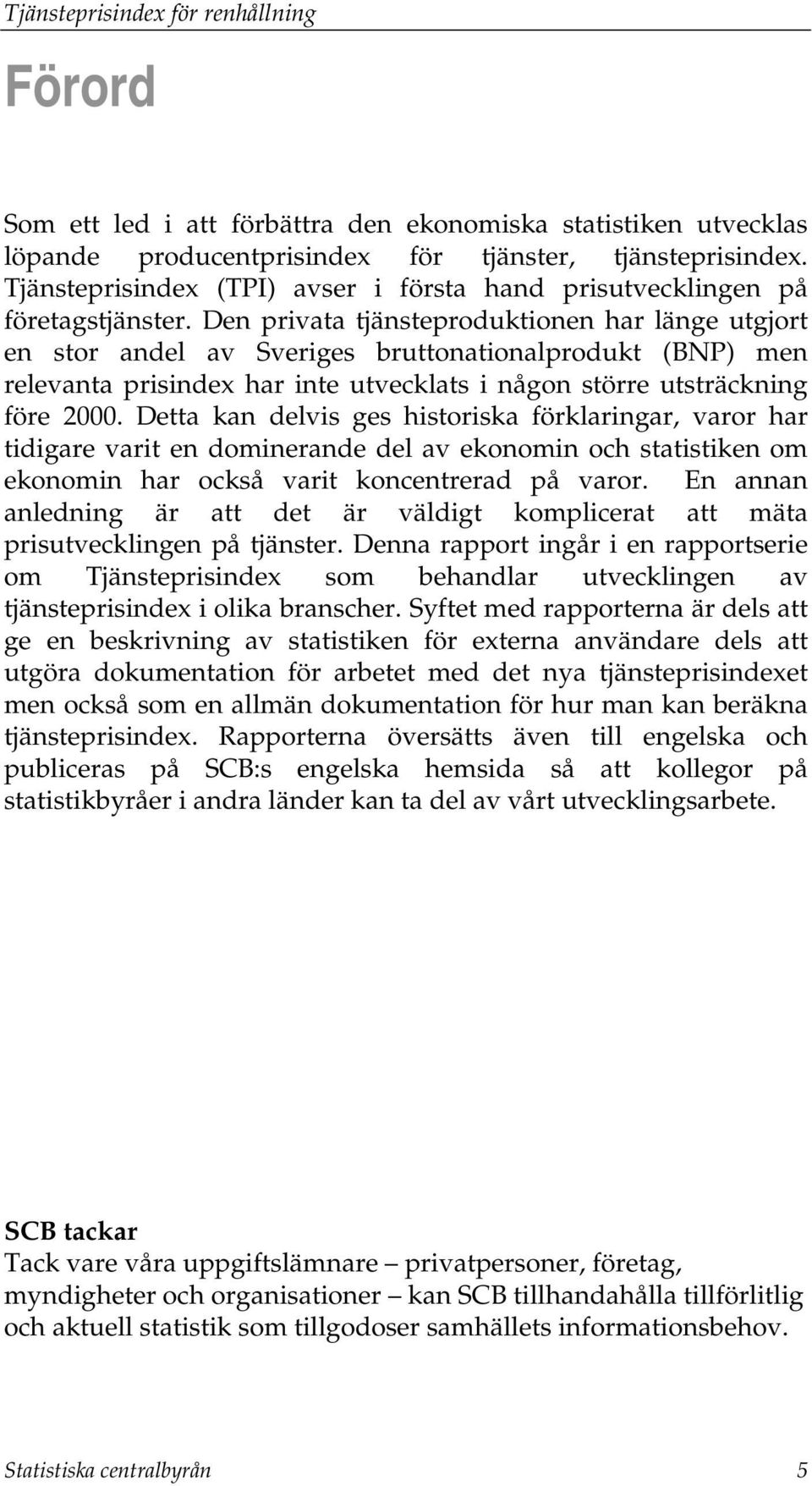 Den privata tjänsteproduktionen har länge utgjort en stor andel av Sveriges bruttonationalprodukt (BNP) men relevanta prisindex har inte utvecklats i någon större utsträckning före 2000.