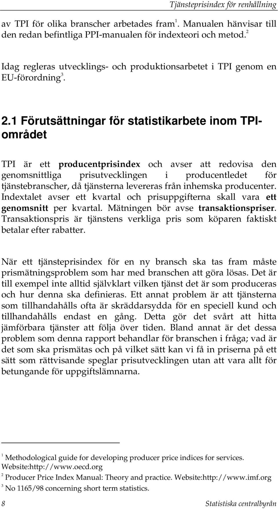 1 Förutsättningar för statistikarbete inom TPIområdet TPI är ett producentprisindex och avser att redovisa den genomsnittliga prisutvecklingen i producentledet för tjänstebranscher, då tjänsterna