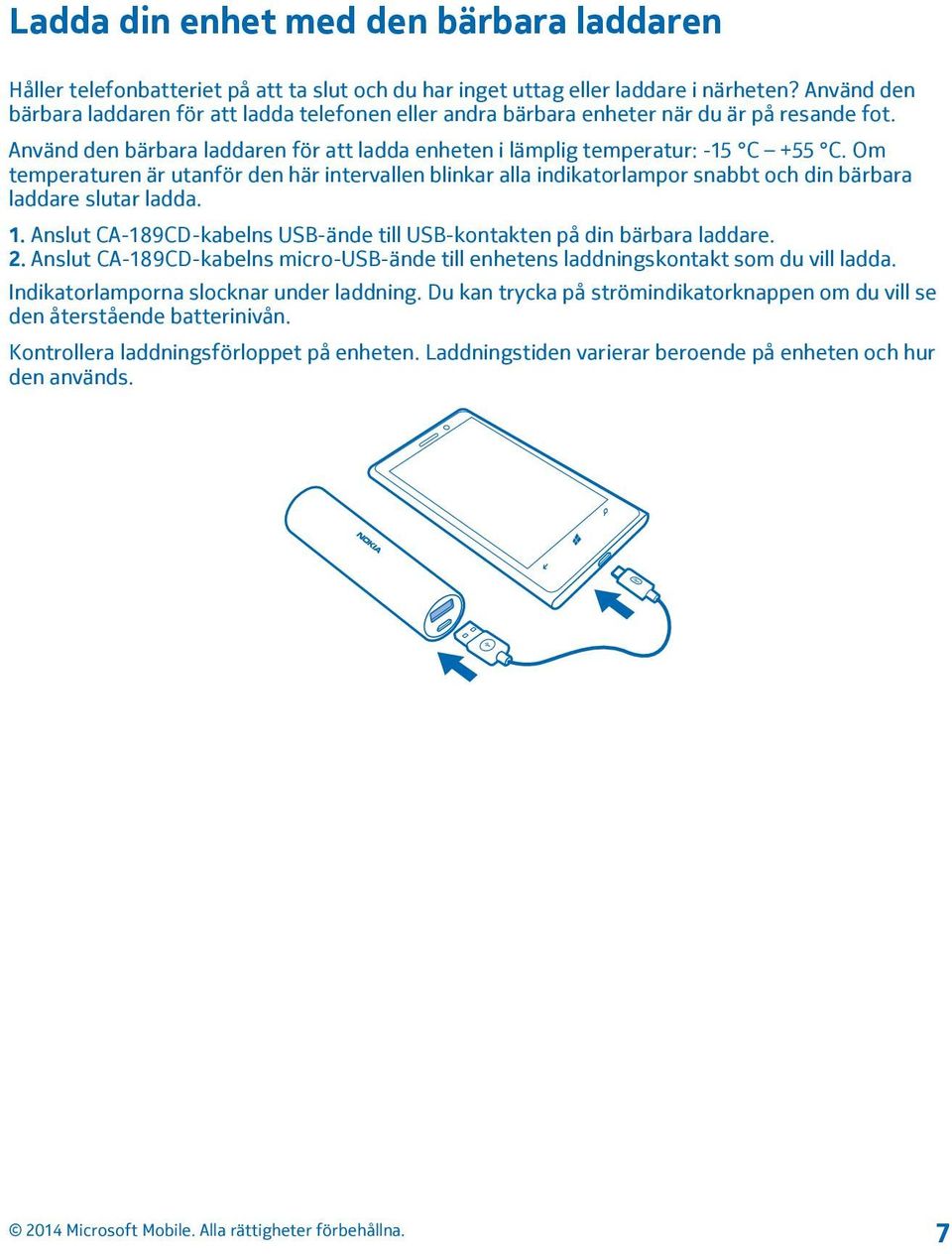 Om temperaturen är utanför den här intervallen blinkar alla indikatorlampor snabbt och din bärbara laddare slutar ladda. 1. Anslut CA-189CD-kabelns USB-ände till USB-kontakten på din bärbara laddare.