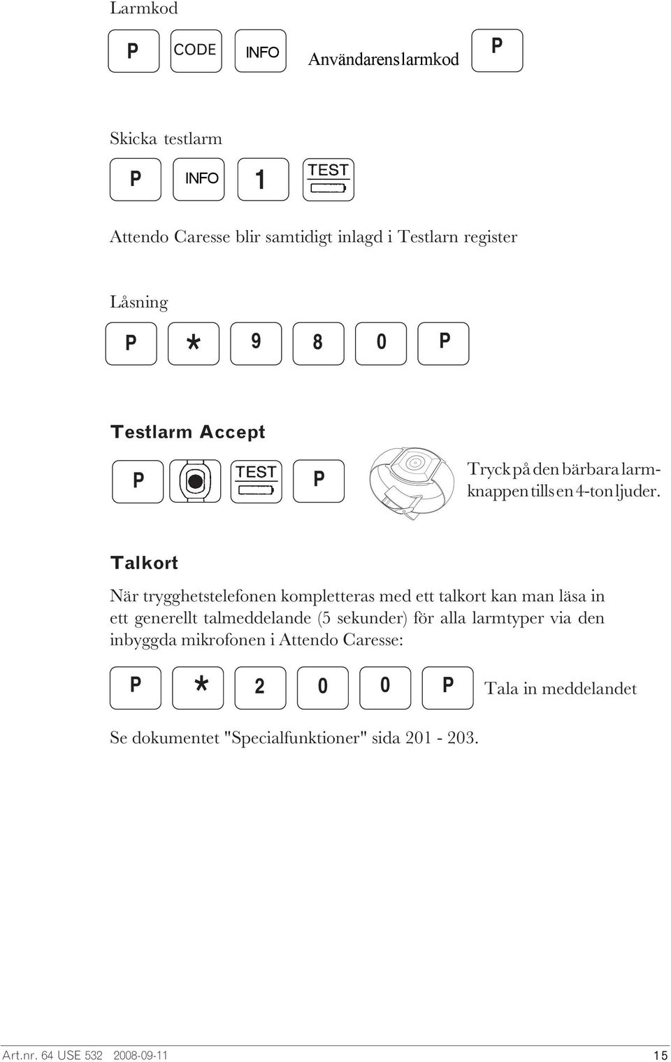 Talkort När trygghetstelefonen kompletteras med ett talkort kan man läsa in ett generellt talmeddelande (5 sekunder) för