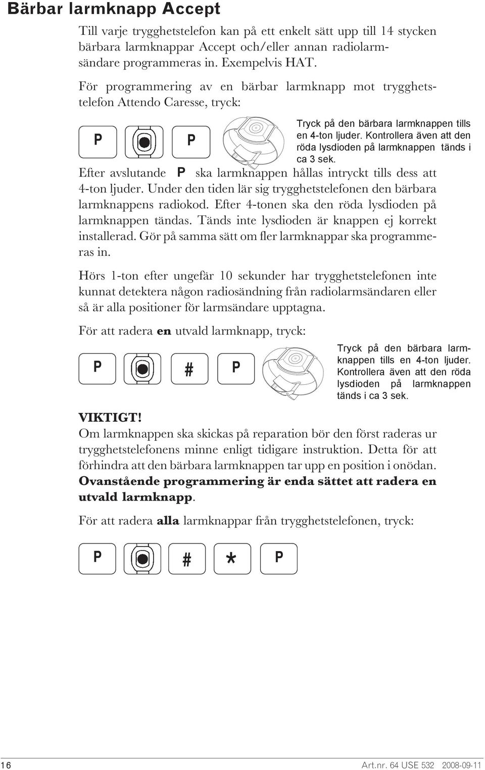 Under den tiden lär sig trygghetstelefonen den bärbara larmknappens radiokod. Efter 4-tonen ska den röda lysdioden på larmknappen tändas. Tänds inte lysdioden är knappen ej korrekt installerad.