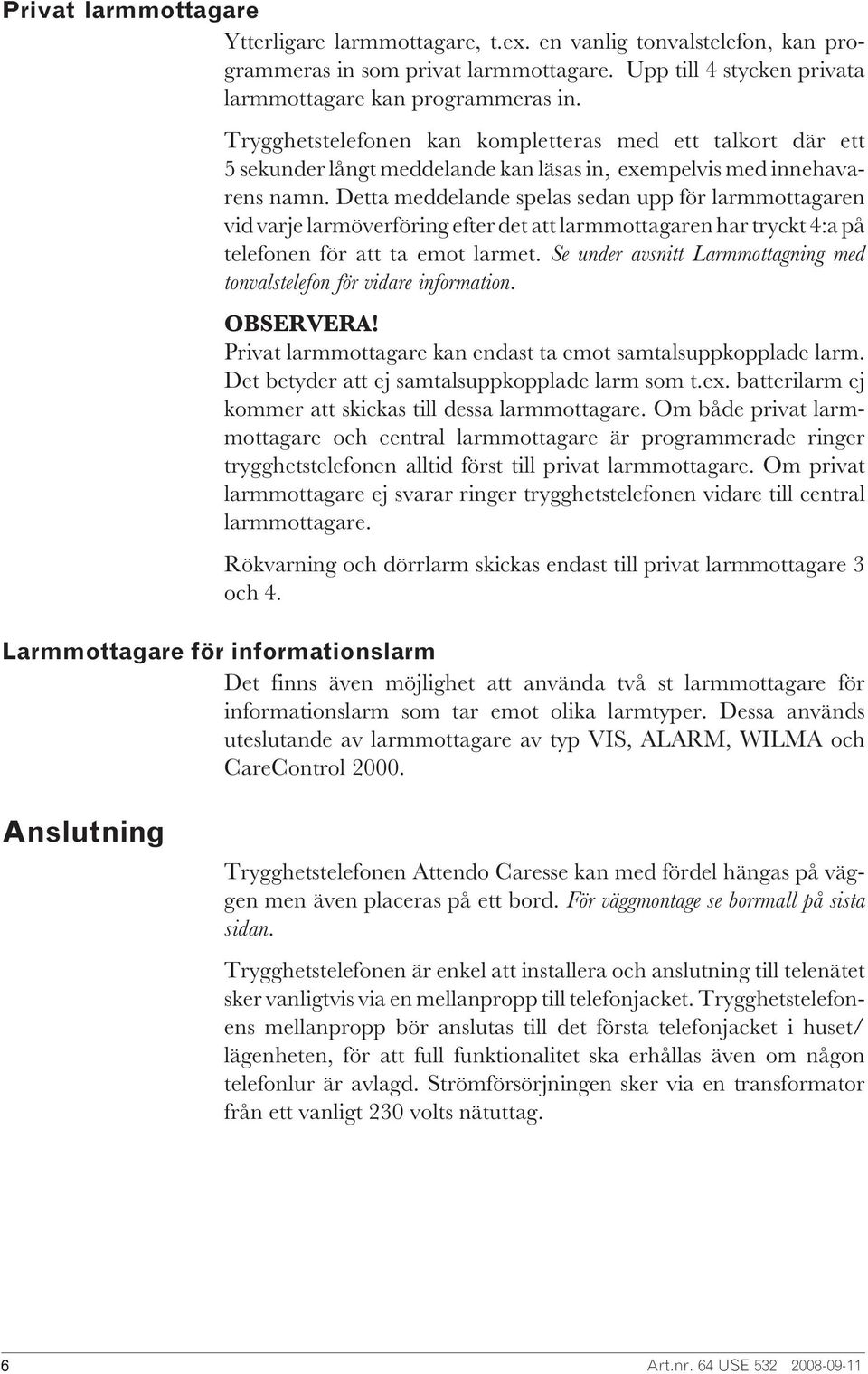 Detta meddelande spelas sedan upp för larmmottagaren vid varje larmöverföring efter det att larmmottagaren har tryckt 4:a på telefonen för att ta emot larmet.