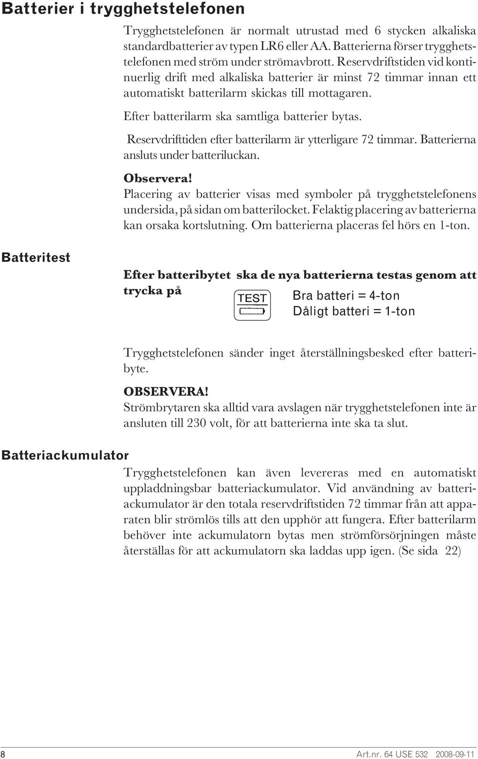 Reservdriftstiden vid kontinuerlig drift med alkaliska batterier är minst 72 timmar innan ett automatiskt batterilarm skickas till mottagaren. Efter batterilarm ska samtliga batterier bytas.