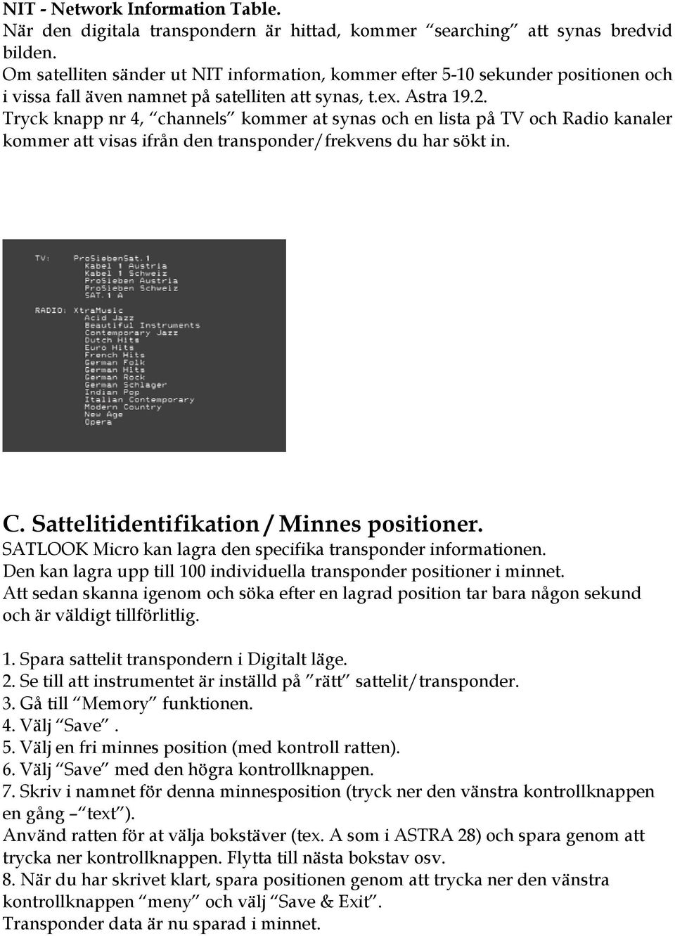 Tryck knapp nr 4, channels kommer at synas och en lista på TV och Radio kanaler kommer att visas ifrån den transponder/frekvens du har sökt in. C. Sattelitidentifikation / Minnes positioner.