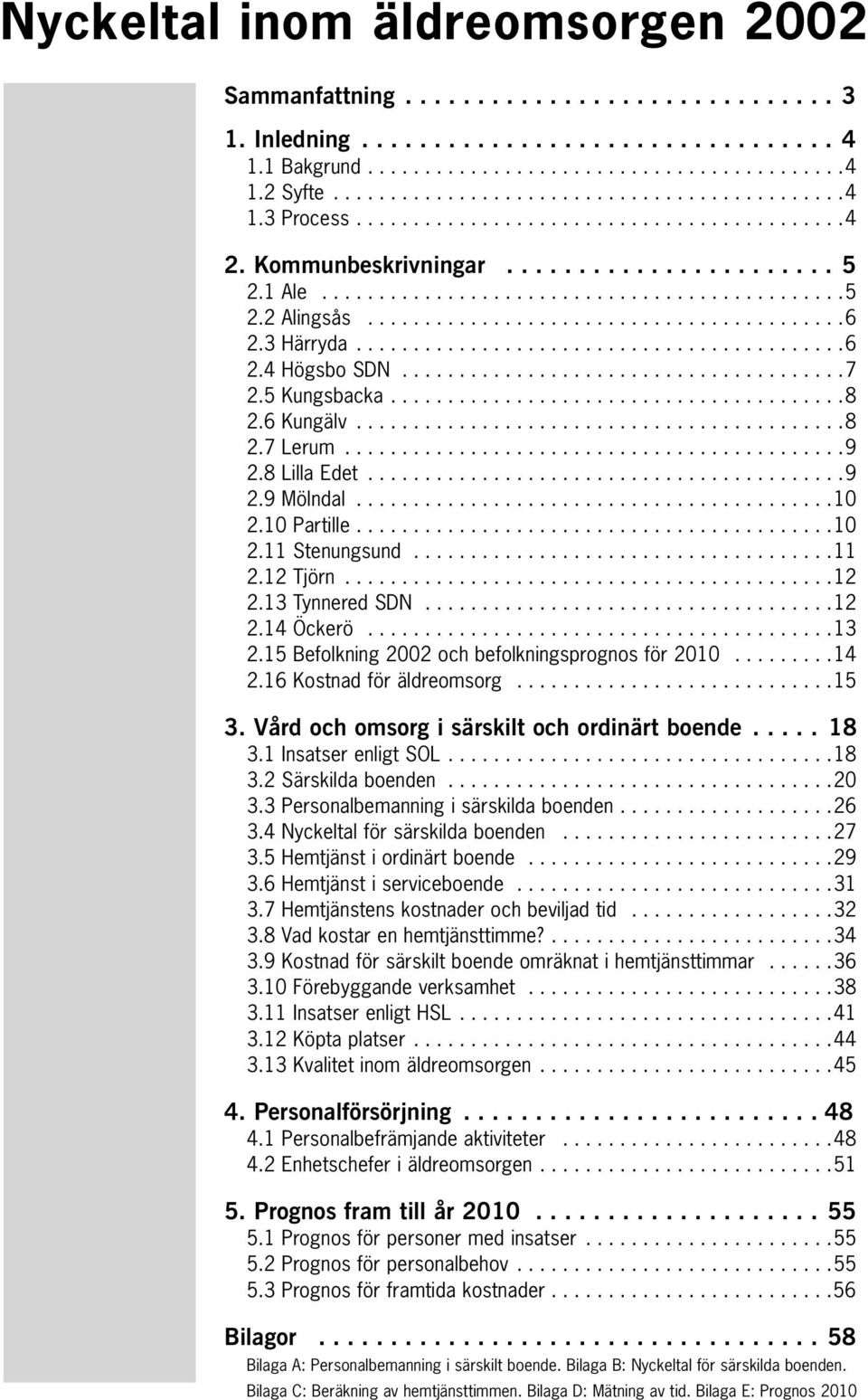 3 Härryda...........................................6 2.4 Högsbo SDN.......................................7 2.5 Kungsbacka........................................8 2.6 Kungälv...........................................8 2.7 Lerum.