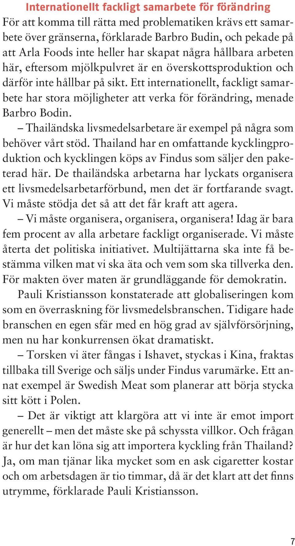 Ett internationellt, fackligt samarbete har stora möjligheter att verka för förändring, menade Barbro Bodin. Thailändska livsmedelsarbetare är exempel på några som behöver vårt stöd.