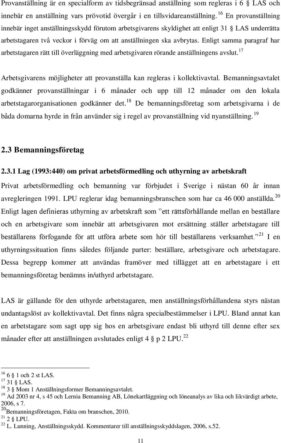 Enligt samma paragraf har arbetstagaren rätt till överläggning med arbetsgivaren rörande anställningens avslut. 17 Arbetsgivarens möjligheter att provanställa kan regleras i kollektivavtal.