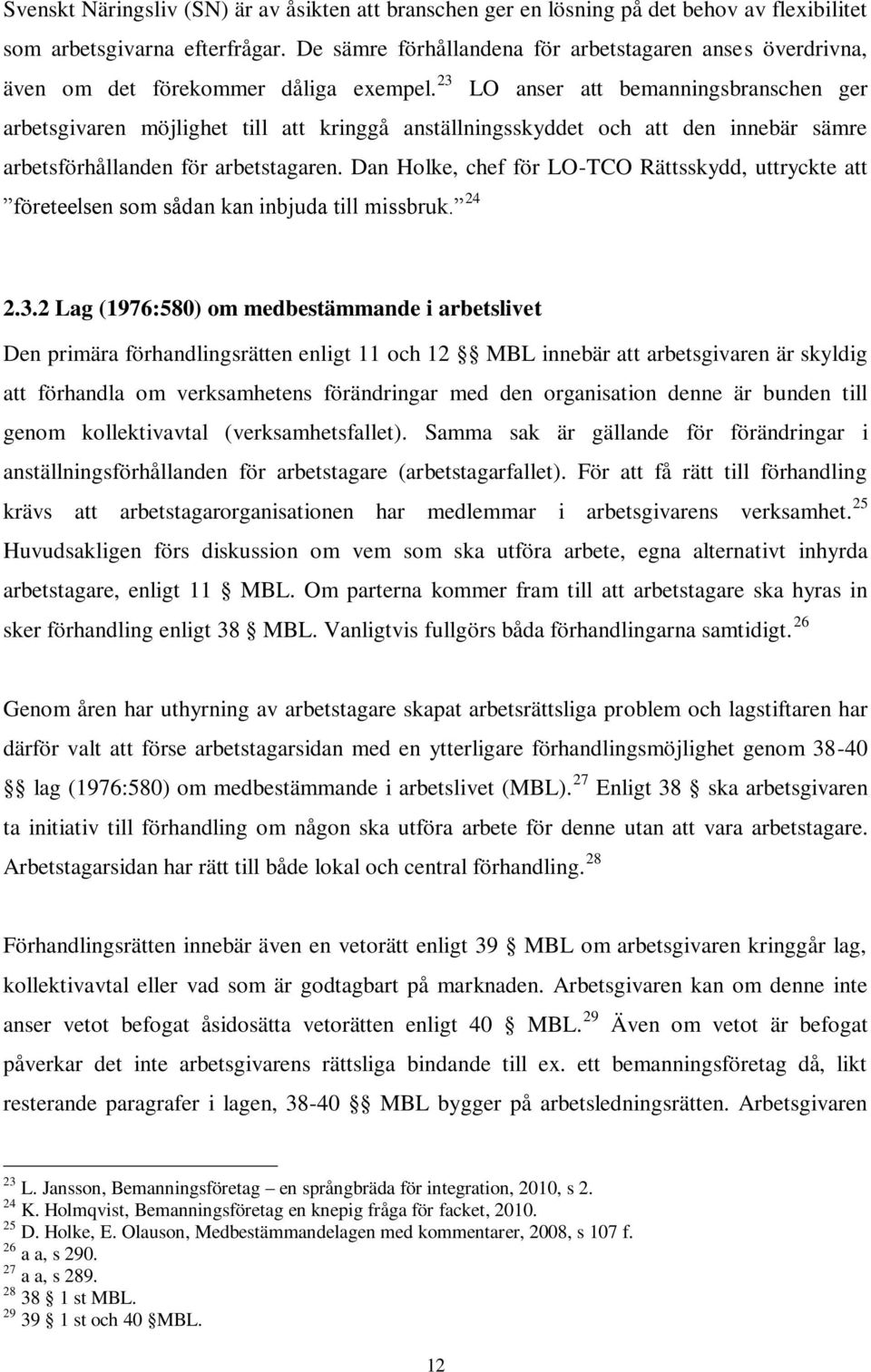 23 LO anser att bemanningsbranschen ger arbetsgivaren möjlighet till att kringgå anställningsskyddet och att den innebär sämre arbetsförhållanden för arbetstagaren.