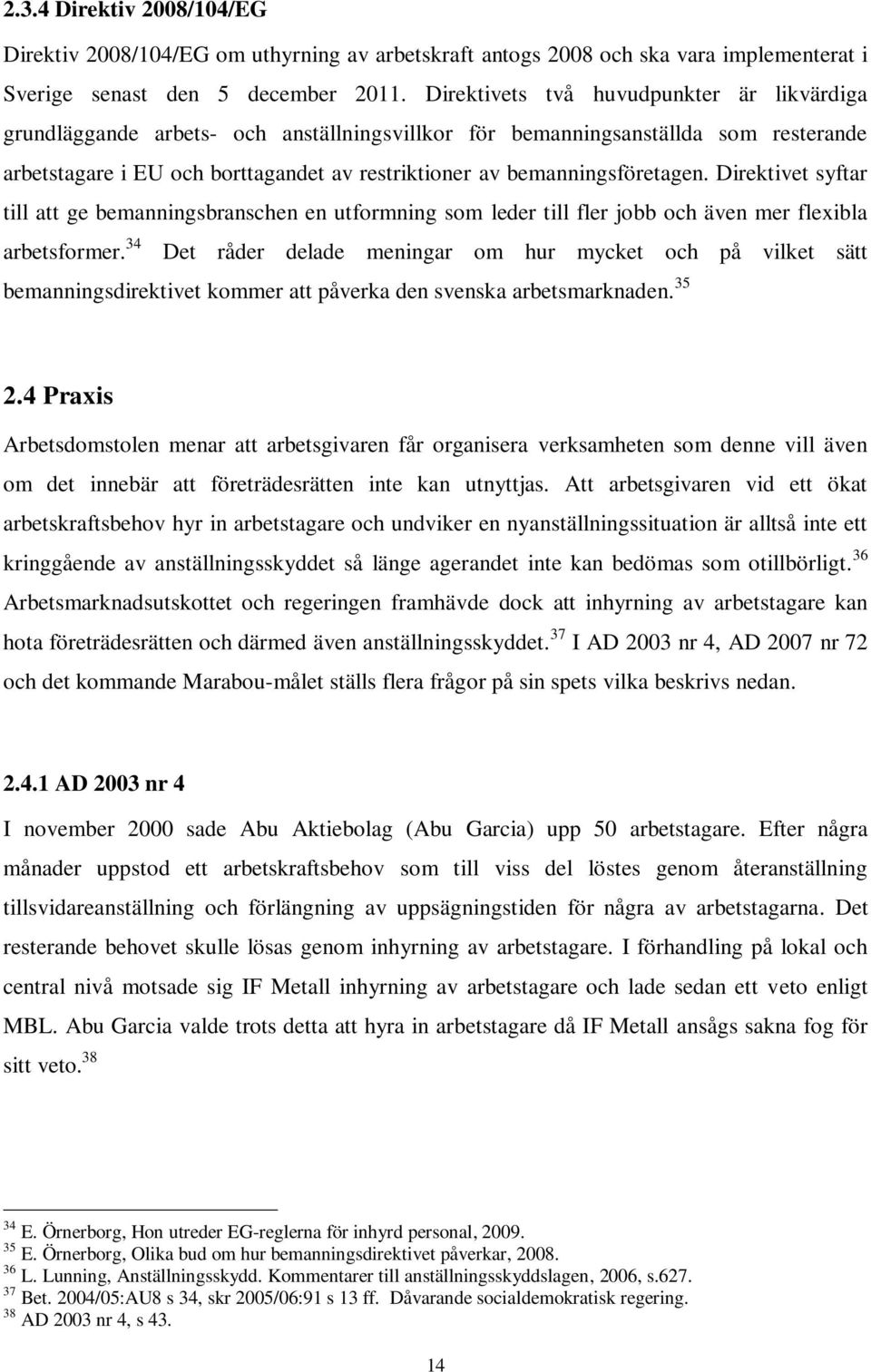 bemanningsföretagen. Direktivet syftar till att ge bemanningsbranschen en utformning som leder till fler jobb och även mer flexibla arbetsformer.