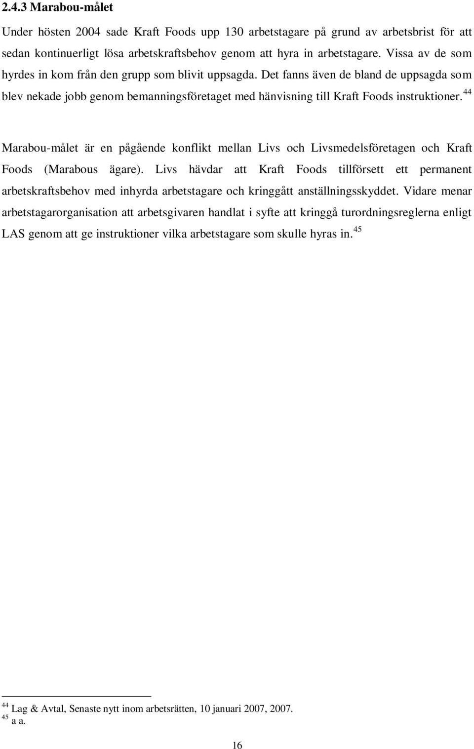 44 Marabou-målet är en pågående konflikt mellan Livs och Livsmedelsföretagen och Kraft Foods (Marabous ägare).