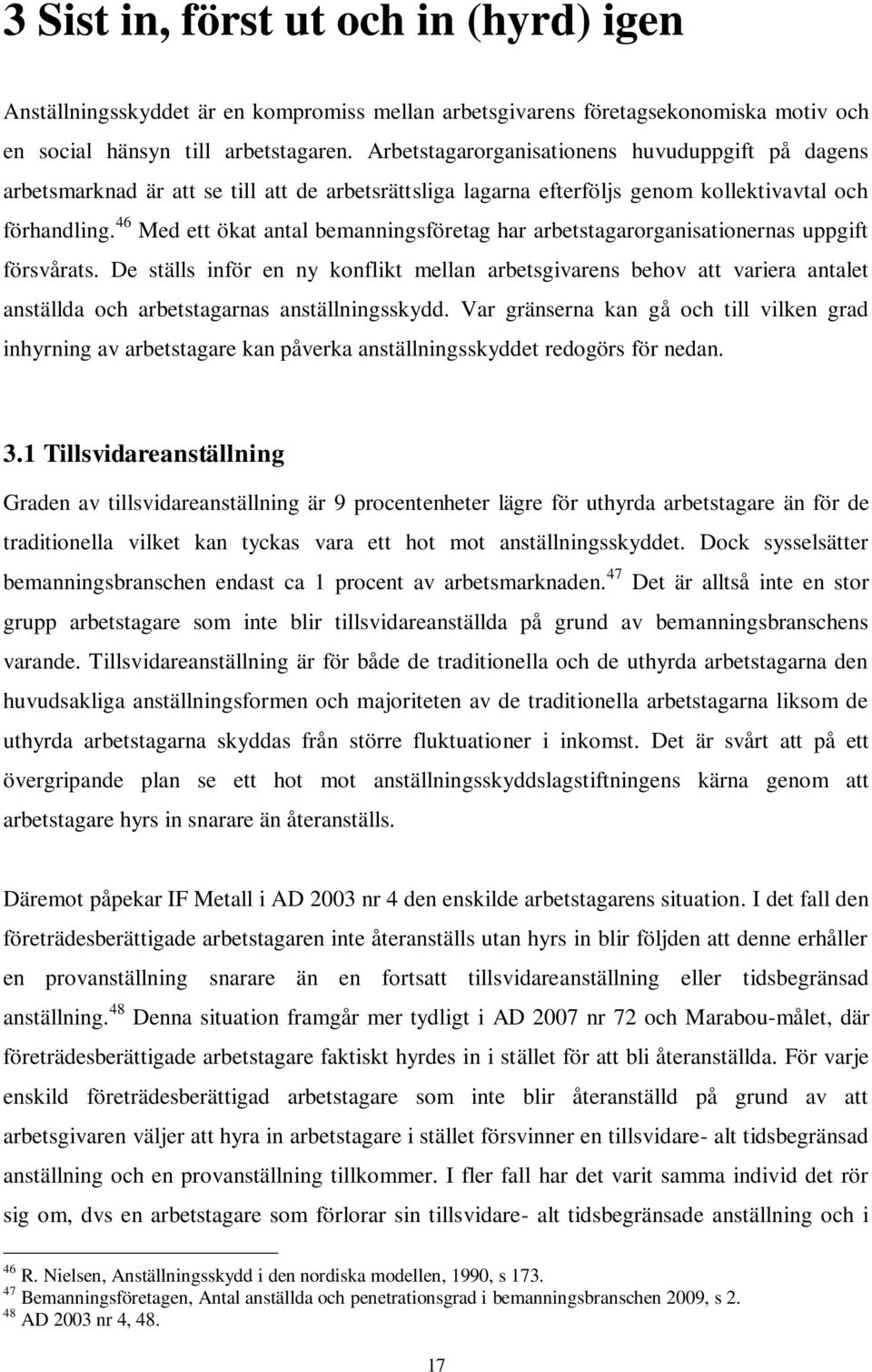 46 Med ett ökat antal bemanningsföretag har arbetstagarorganisationernas uppgift försvårats.