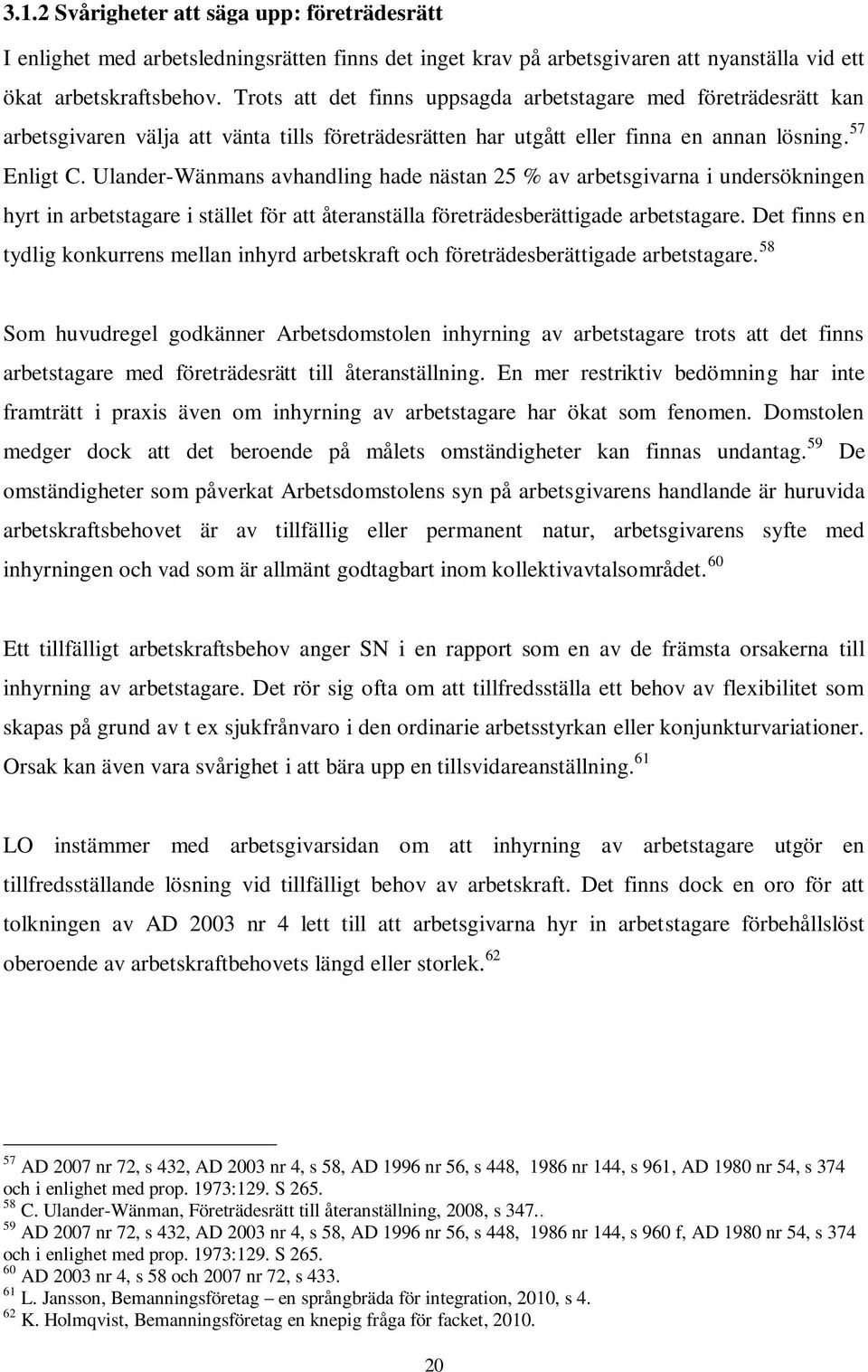 Ulander-Wänmans avhandling hade nästan 25 % av arbetsgivarna i undersökningen hyrt in arbetstagare i stället för att återanställa företrädesberättigade arbetstagare.