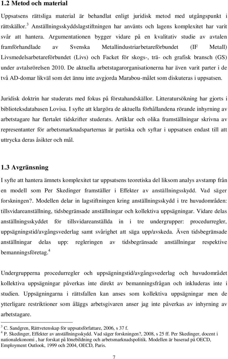 Argumentationen bygger vidare på en kvalitativ studie av avtalen framförhandlade av Svenska Metallindustriarbetareförbundet (IF Metall) Livsmedelsarbetareförbundet (Livs) och Facket för skogs-, trä-