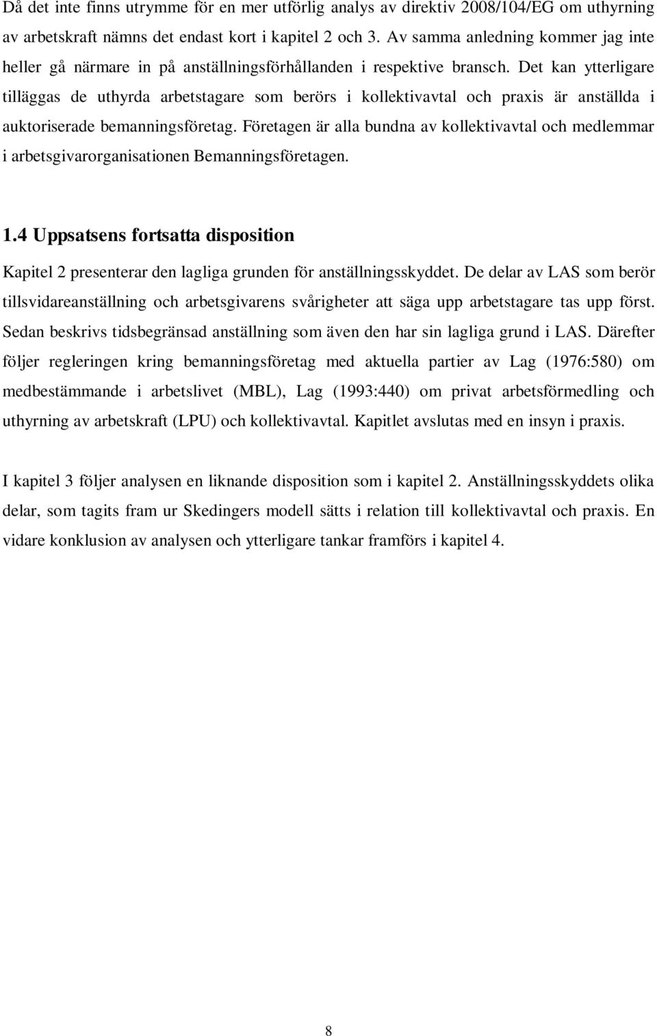 Det kan ytterligare tilläggas de uthyrda arbetstagare som berörs i kollektivavtal och praxis är anställda i auktoriserade bemanningsföretag.