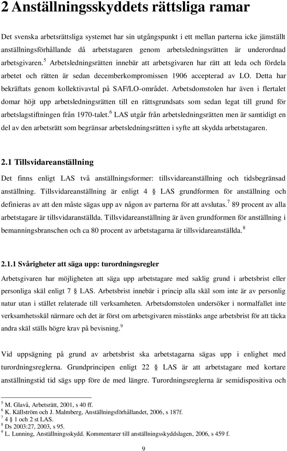 5 Arbetsledningsrätten innebär att arbetsgivaren har rätt att leda och fördela arbetet och rätten är sedan decemberkompromissen 1906 accepterad av LO.