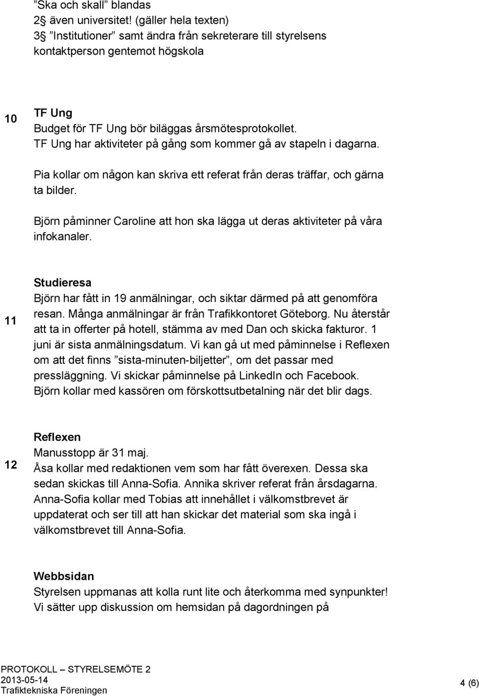 TF Ung har aktiviteter på gång som kommer gå av stapeln i dagarna. Pia kollar om någon kan skriva ett referat från deras träffar, och gärna ta bilder.