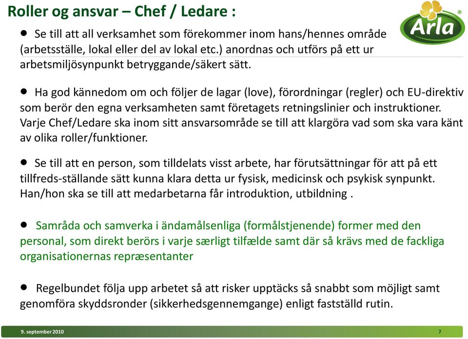 Ha god kännedom om och följer de lagar (love), förordningar (regler) och EU-direktiv som berör den egna verksamheten samt företagets retningslinier och instruktioner.