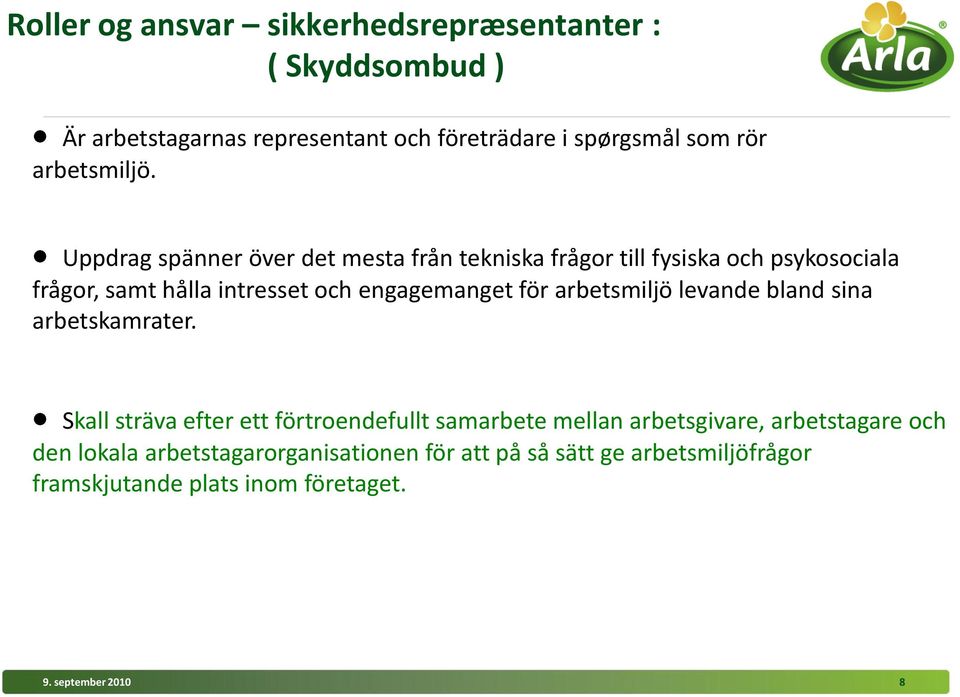 Uppdrag spänner över det mesta från tekniska frågor till fysiska och psykosociala frågor, samt hålla intresset och engagemanget för