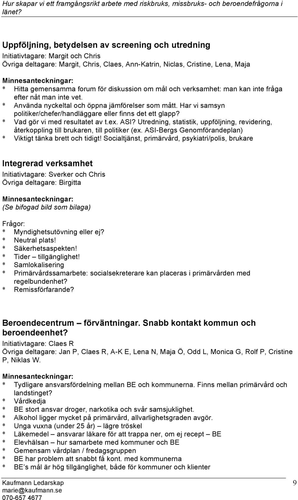 * Vad gör vi med resultatet av t.ex. ASI? Utredning, statistik, uppföljning, revidering, återkoppling till brukaren, till politiker (ex. ASI-Bergs Genomförandeplan) * Viktigt tänka brett och tidigt!