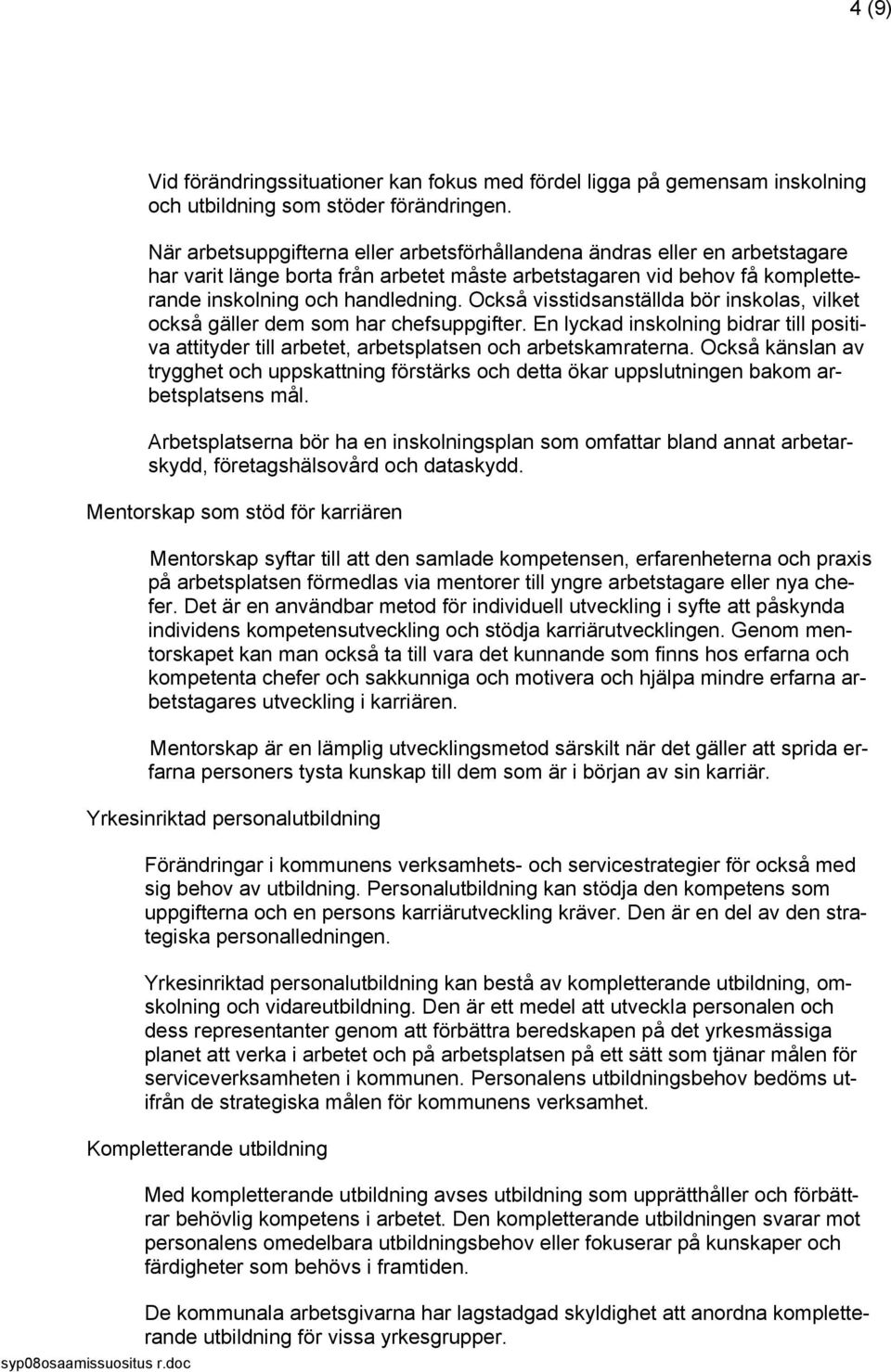 Också visstidsanställda bör inskolas, vilket också gäller dem som har chefsuppgifter. En lyckad inskolning bidrar till positiva attityder till arbetet, arbetsplatsen och arbetskamraterna.