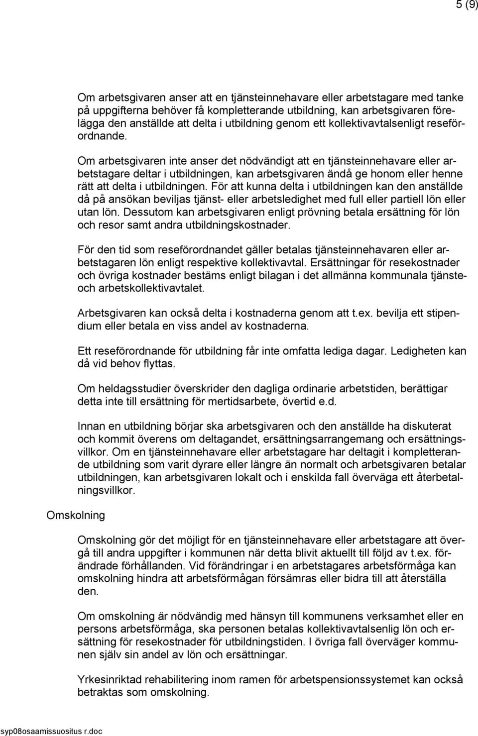 Om arbetsgivaren inte anser det nödvändigt att en tjänsteinnehavare eller arbetstagare deltar i utbildningen, kan arbetsgivaren ändå ge honom eller henne rätt att delta i utbildningen.