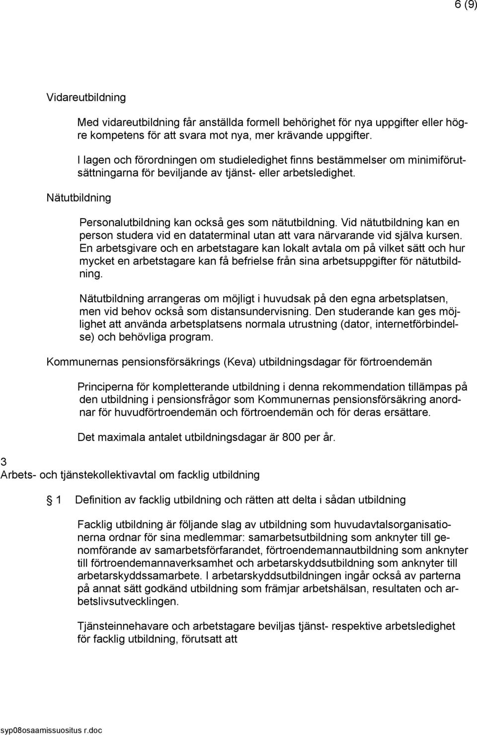 Nätutbildning Personalutbildning kan också ges som nätutbildning. Vid nätutbildning kan en person studera vid en dataterminal utan att vara närvarande vid själva kursen.