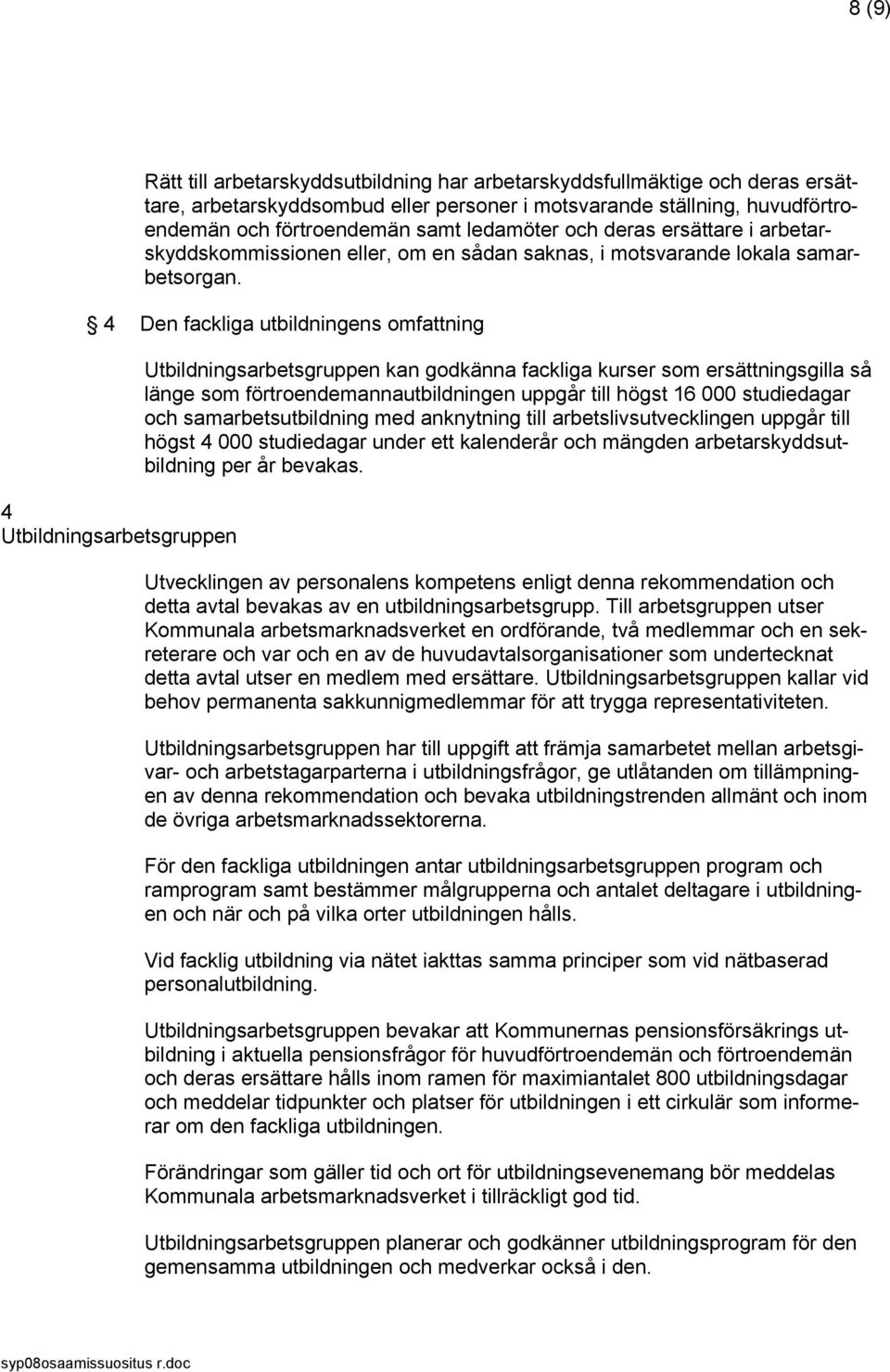 4 Den fackliga utbildningens omfattning 4 Utbildningsarbetsgruppen Utbildningsarbetsgruppen kan godkänna fackliga kurser som ersättningsgilla så länge som förtroendemannautbildningen uppgår till