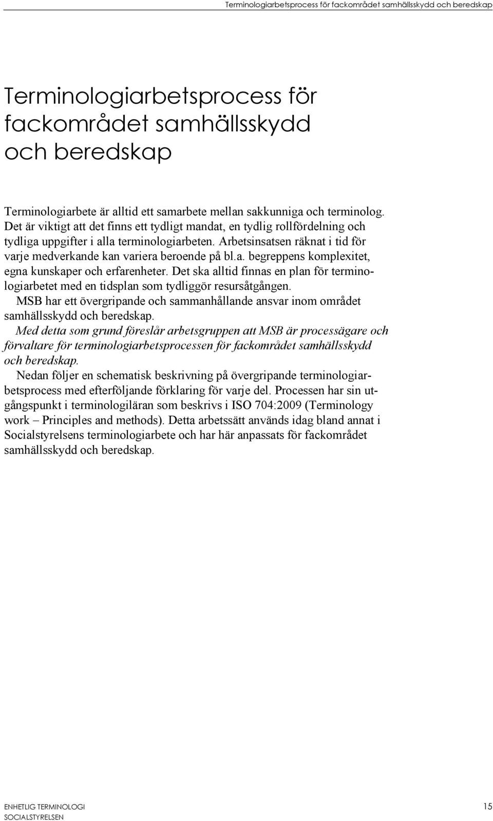 Arbetsinsatsen räknat i tid för varje medverkande kan variera beroende på bl.a. begreppens komplexitet, egna kunskaper och erfarenheter.