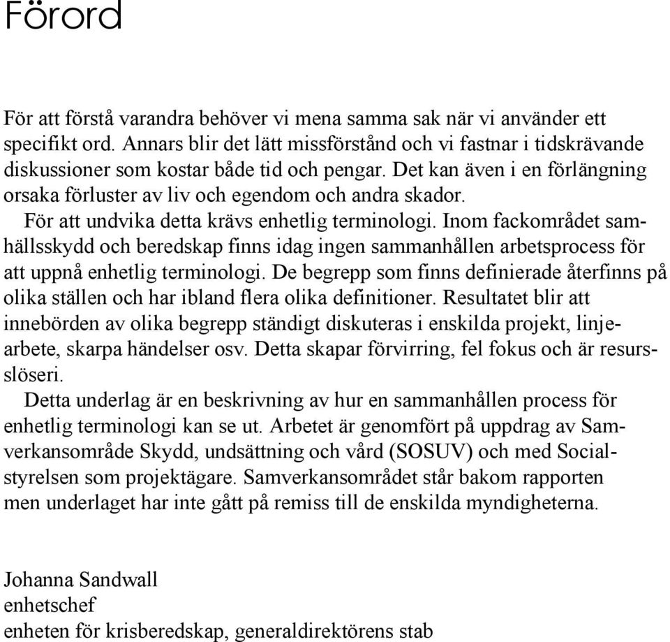 Inom fackområdet samhällsskydd och beredskap finns idag ingen sammanhållen arbetsprocess för att uppnå enhetlig terminologi.