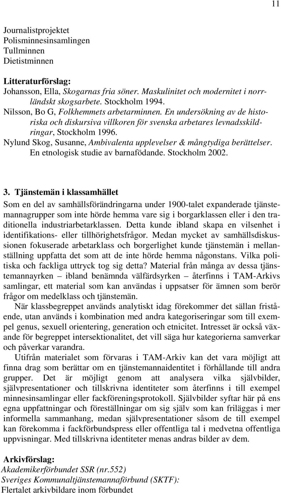 Nylund Skog, Susanne, Ambivalenta upplevelser & mångtydiga berättelser. En etnologisk studie av barnafödande. Stockholm 2002. 3.