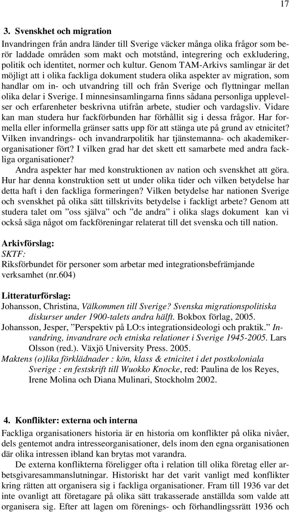 Genom TAM-Arkivs samlingar är det möjligt att i olika fackliga dokument studera olika aspekter av migration, som handlar om in- och utvandring till och från Sverige och flyttningar mellan olika delar