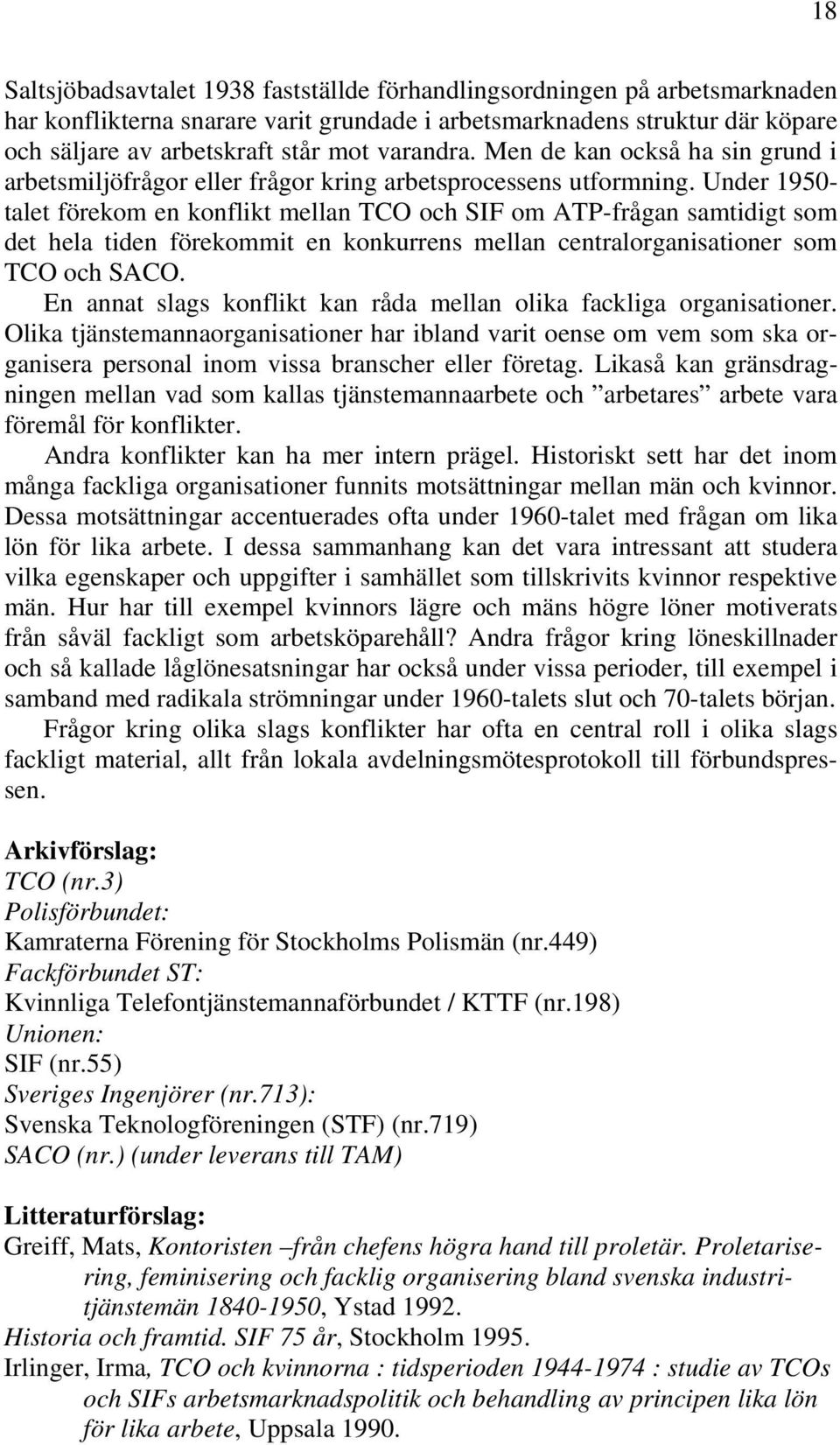 Under 1950- talet förekom en konflikt mellan TCO och SIF om ATP-frågan samtidigt som det hela tiden förekommit en konkurrens mellan centralorganisationer som TCO och SACO.