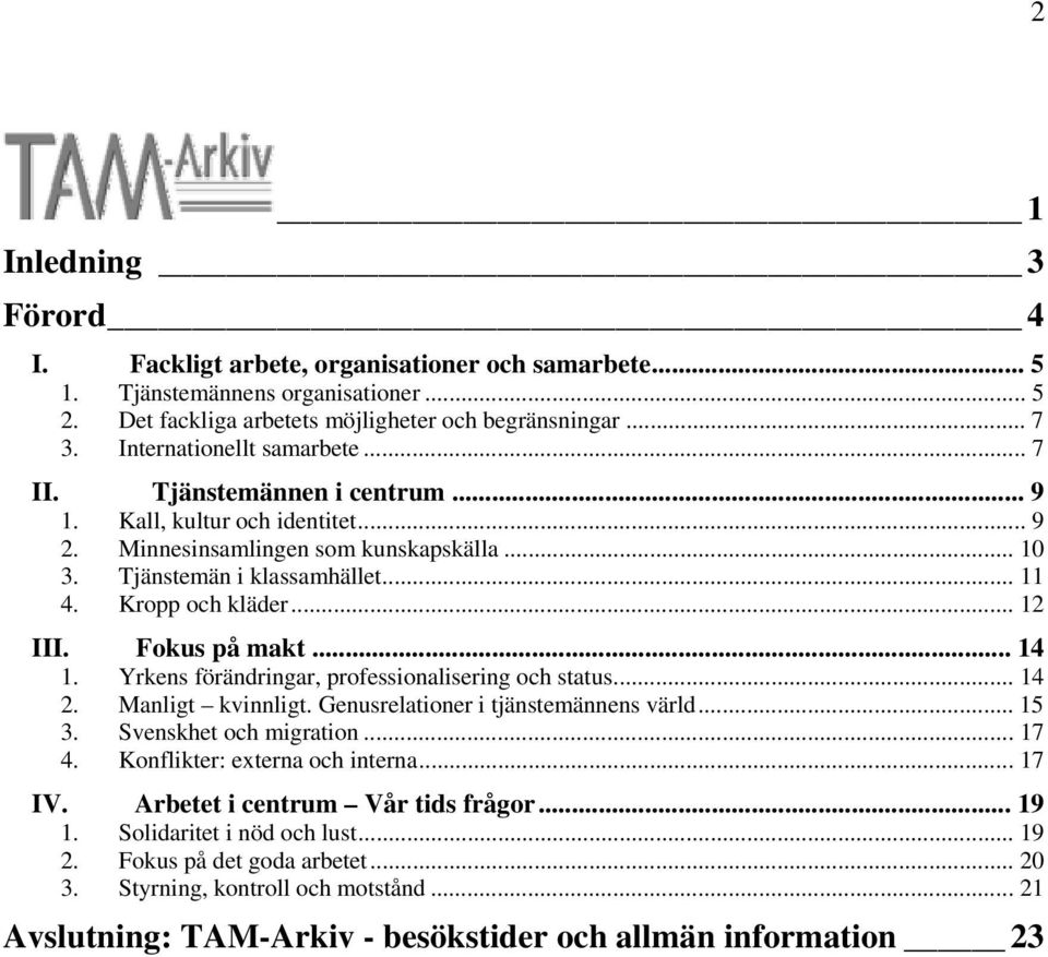 .. 12 III. Fokus på makt... 14 1. Yrkens förändringar, professionalisering och status... 14 2. Manligt kvinnligt. Genusrelationer i tjänstemännens värld... 15 3. Svenskhet och migration... 17 4.