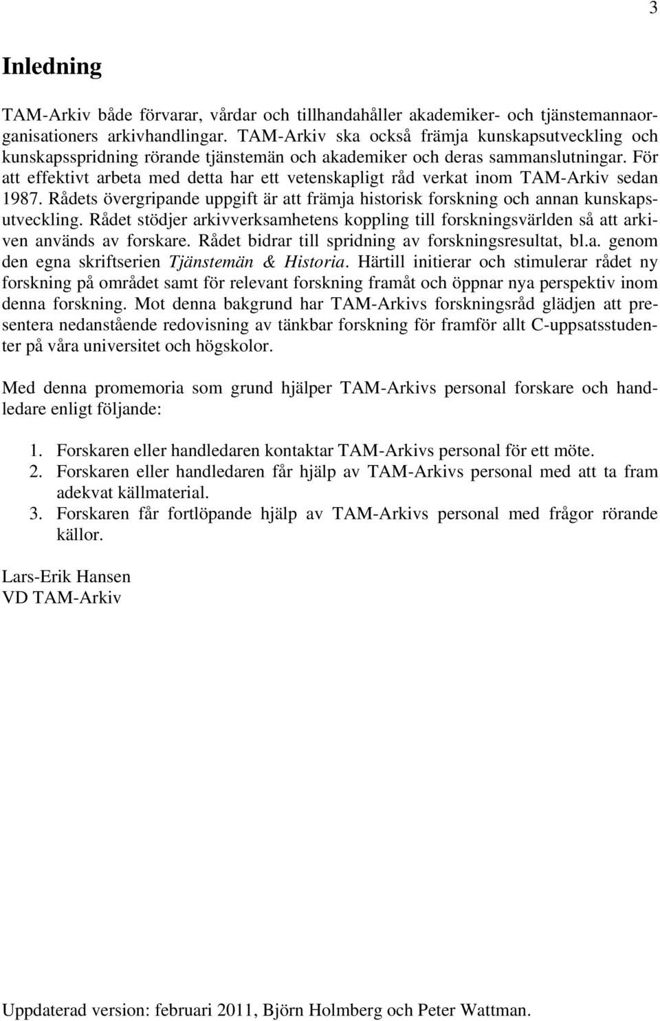 För att effektivt arbeta med detta har ett vetenskapligt råd verkat inom TAM-Arkiv sedan 1987. Rådets övergripande uppgift är att främja historisk forskning och annan kunskapsutveckling.