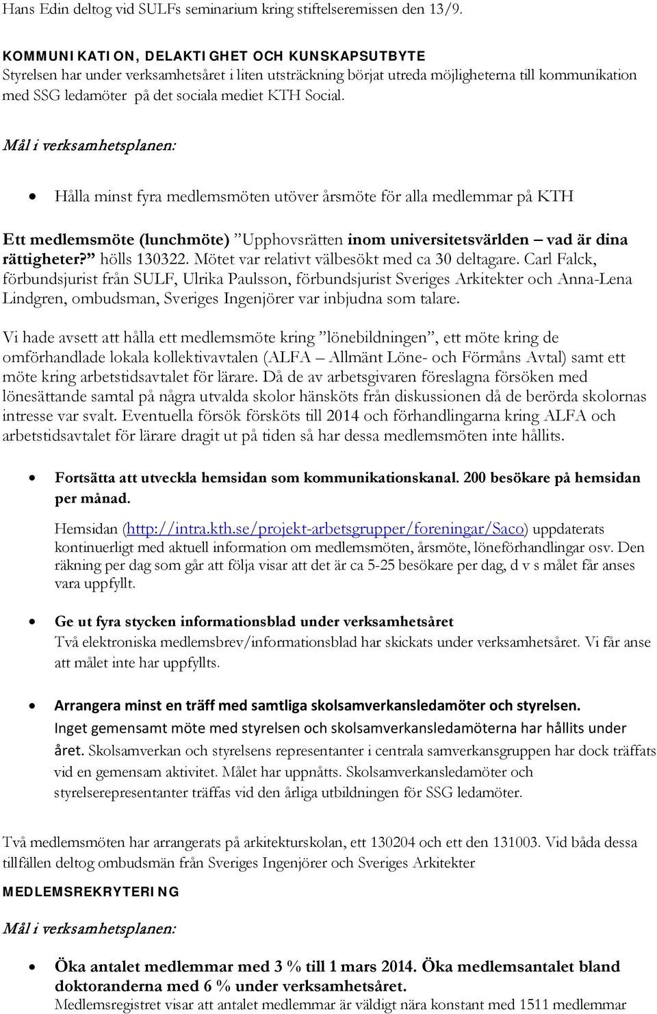 Social. Hålla minst fyra medlemsmöten utöver årsmöte för alla medlemmar på KTH Ett medlemsmöte (lunchmöte) Upphovsrätten inom universitetsvärlden vad är dina rättigheter? hölls 130322.