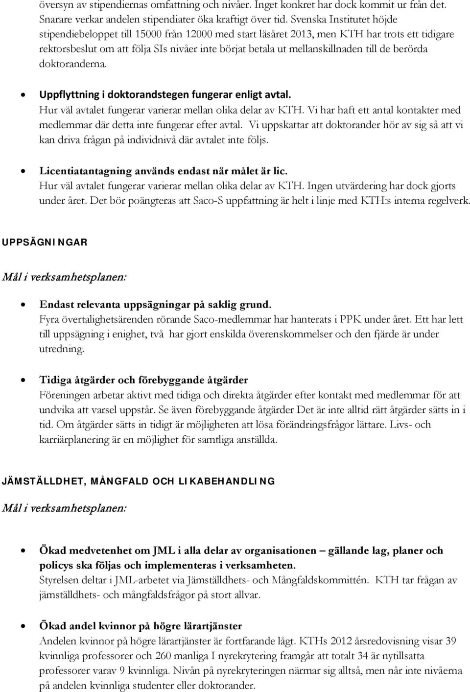 till de berörda doktoranderna. Uppflyttning i doktorandstegen fungerar enligt avtal. Hur väl avtalet fungerar varierar mellan olika delar av KTH.