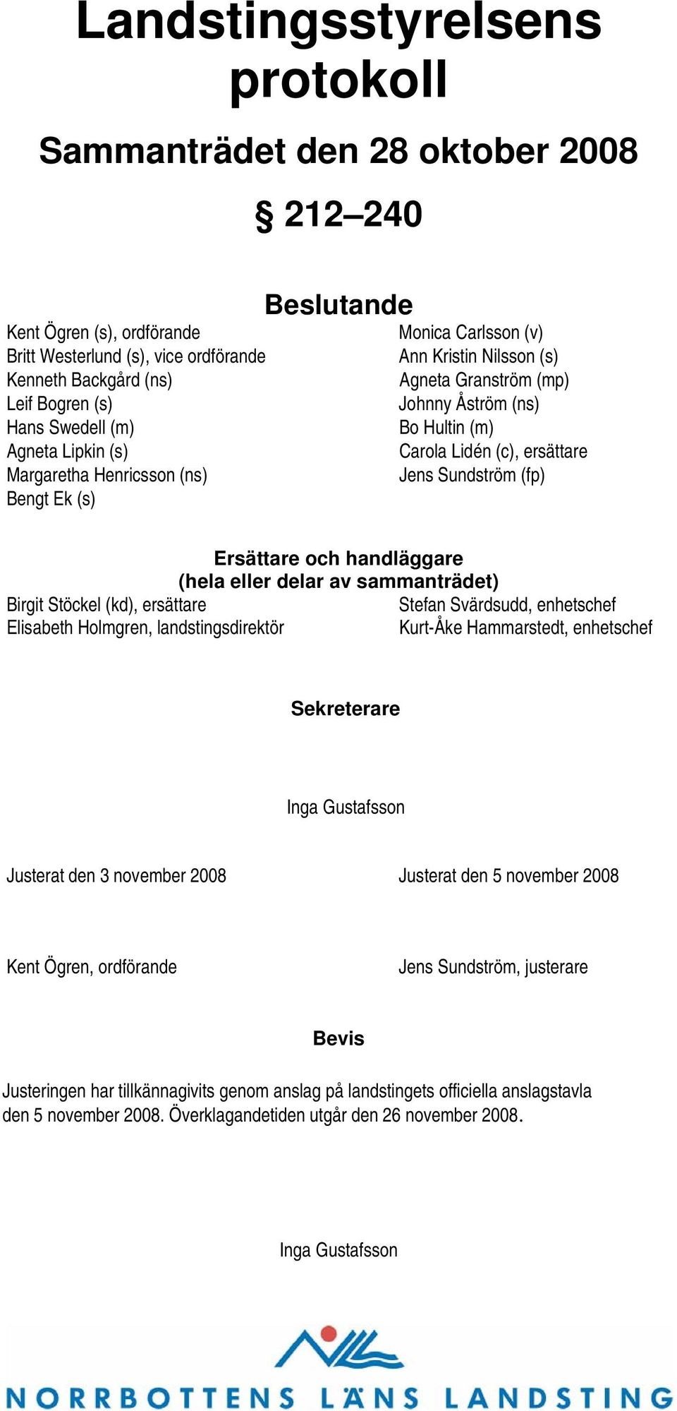 Sundström (fp) Ersättare och handläggare (hela eller delar av sammanträdet) Birgit Stöckel (kd), ersättare Stefan Svärdsudd, enhetschef Elisabeth Holmgren, landstingsdirektör Kurt-Åke Hammarstedt,