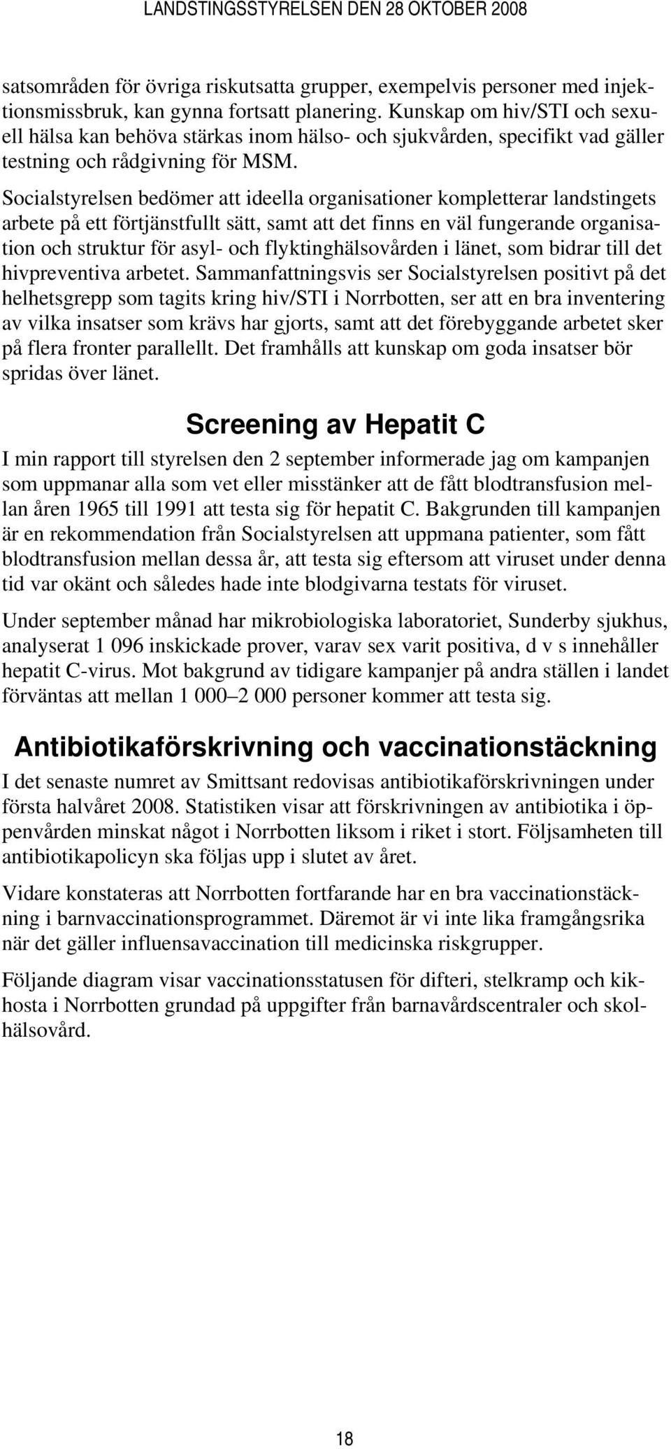 Socialstyrelsen bedömer att ideella organisationer kompletterar landstingets arbete på ett förtjänstfullt sätt, samt att det finns en väl fungerande organisation och struktur för asyl- och