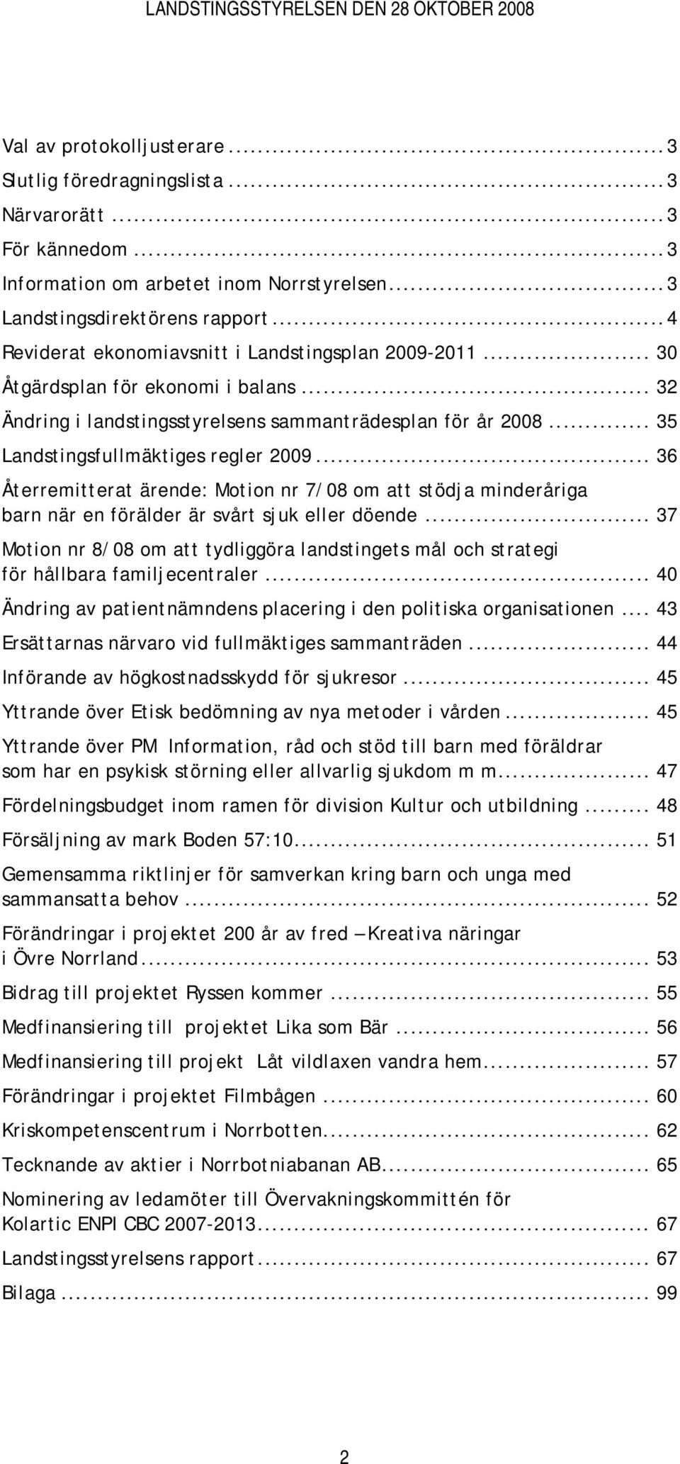 .. 36 Återremitterat ärende: Motion nr 7/08 om att stödja minderåriga barn när en förälder är svårt sjuk eller döende.