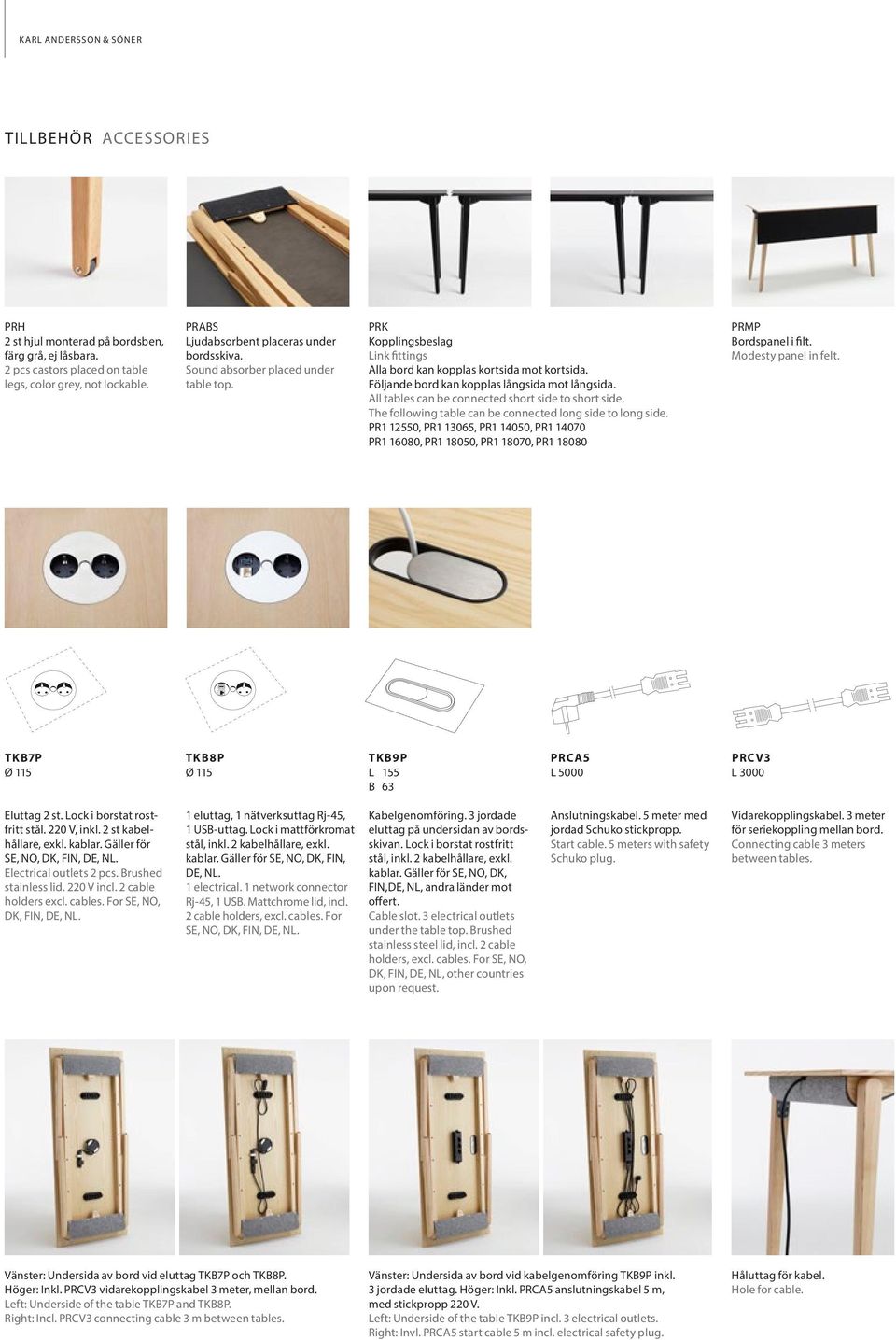 Följande bord kan kopplas långsida mot långsida. All tables can be connected short side to short side. The following table can be connected long side to long side.