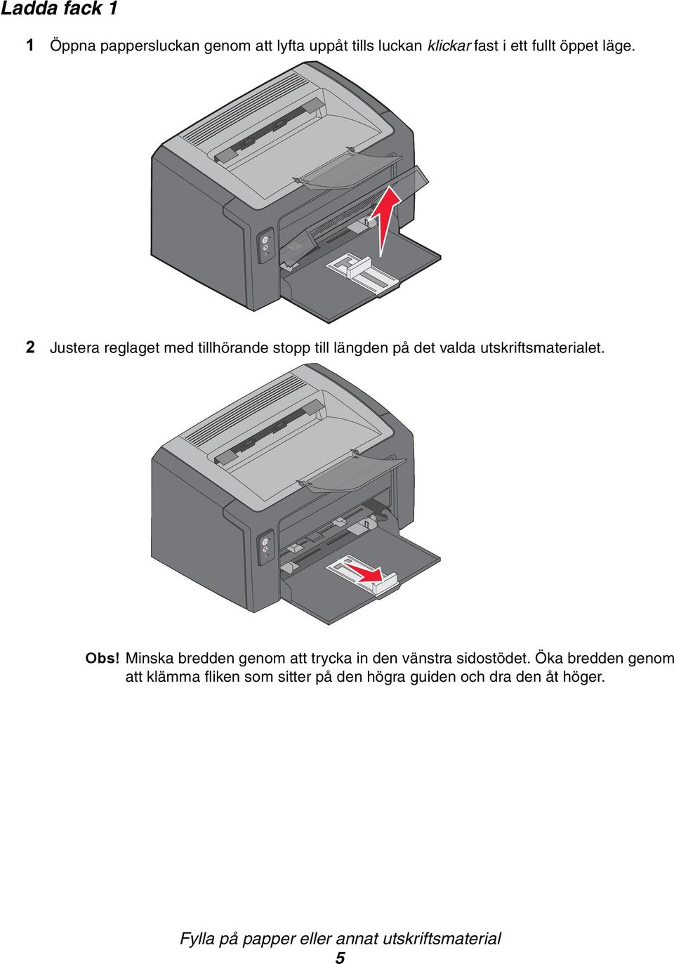 Obs! Minska bredden genom att trycka in den vänstra sidostödet.