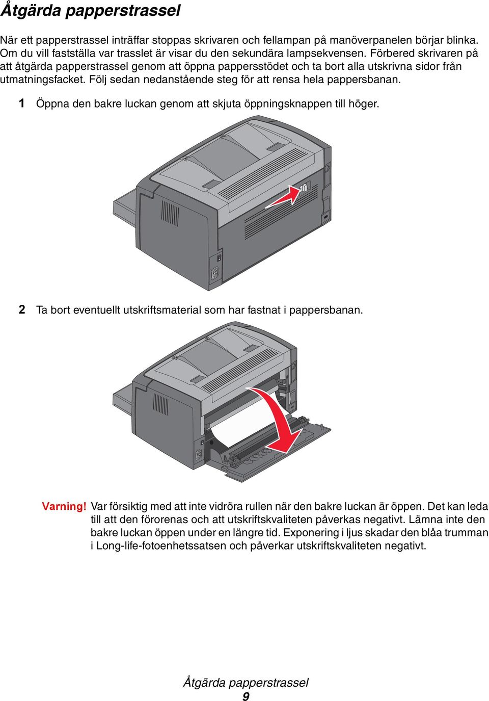 1 Öppna den bakre luckan genom att skjuta öppningsknappen till höger. 2 Ta bort eventuellt utskriftsmaterial som har fastnat i pappersbanan. Varning!