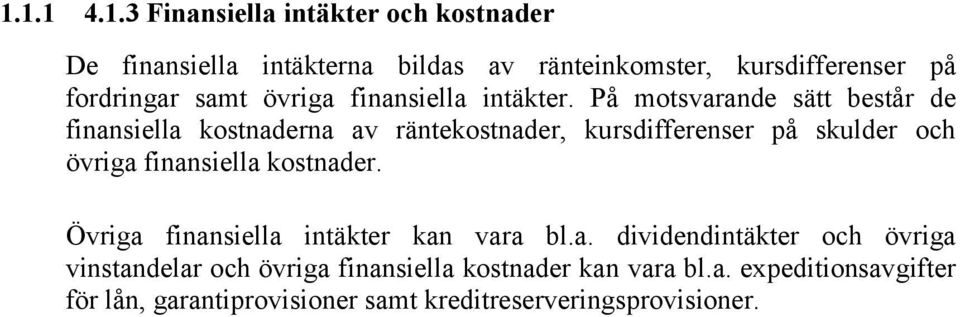 På motsvarande sätt består de finansiella kostnaderna av räntekostnader, kursdifferenser på skulder och övriga finansiella