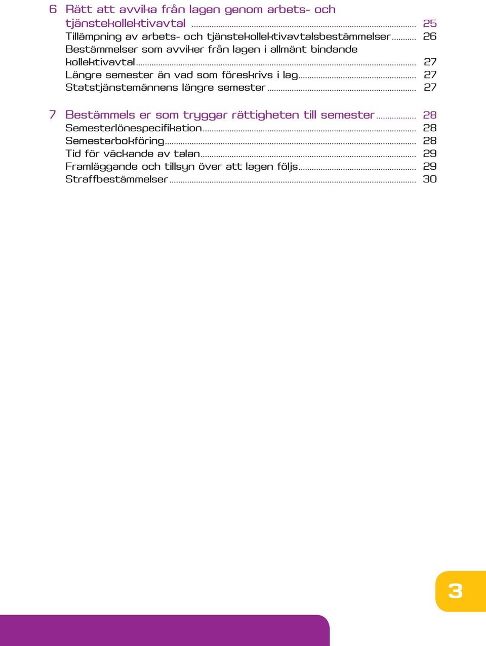 .. 27 Statstjänstemännens längre semester... 27 7 Bestämmels er som tryggar rättigheten till semester... 28 Semesterlönespecifikation.