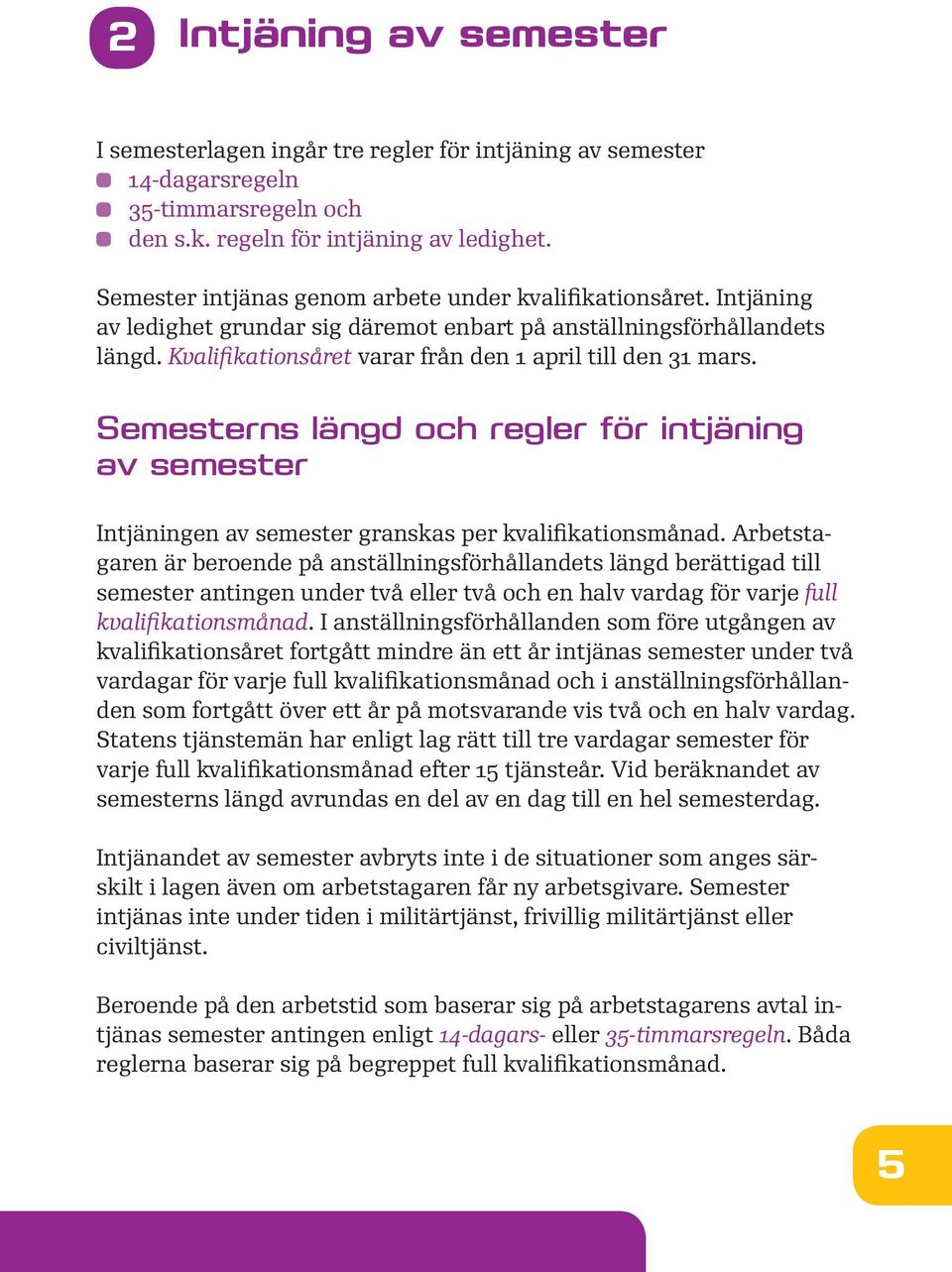 Kvalifikationsåret varar från den 1 april till den 31 mars. Semesterns längd och regler för intjäning av semester Intjäningen av semester granskas per kvalifikationsmånad.