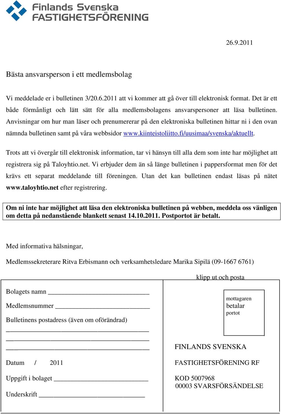 Anvisningar om hur man läser och prenumererar på den elektroniska bulletinen hittar ni i den ovan nämnda bulletinen samt på våra webbsidor www.kiinteistoliitto.fi/uusimaa/svenska/aktuellt.