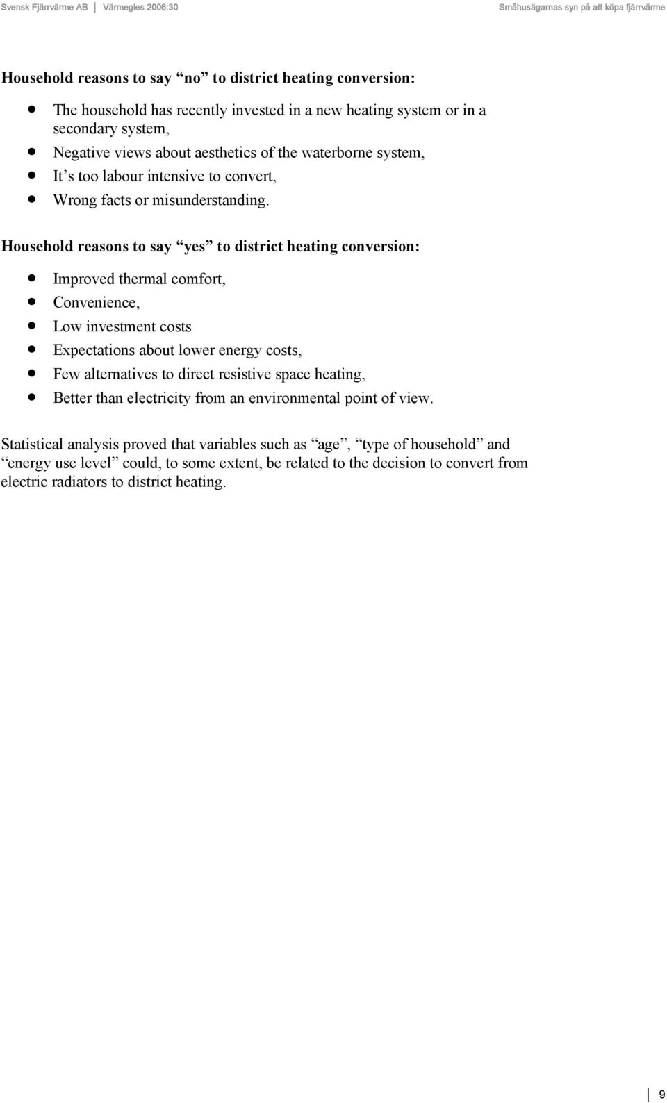 Household reasons to say yes to district heating conversion: Improved thermal comfort, Convenience, Low investment costs Expectations about lower energy costs, Few alternatives to direct