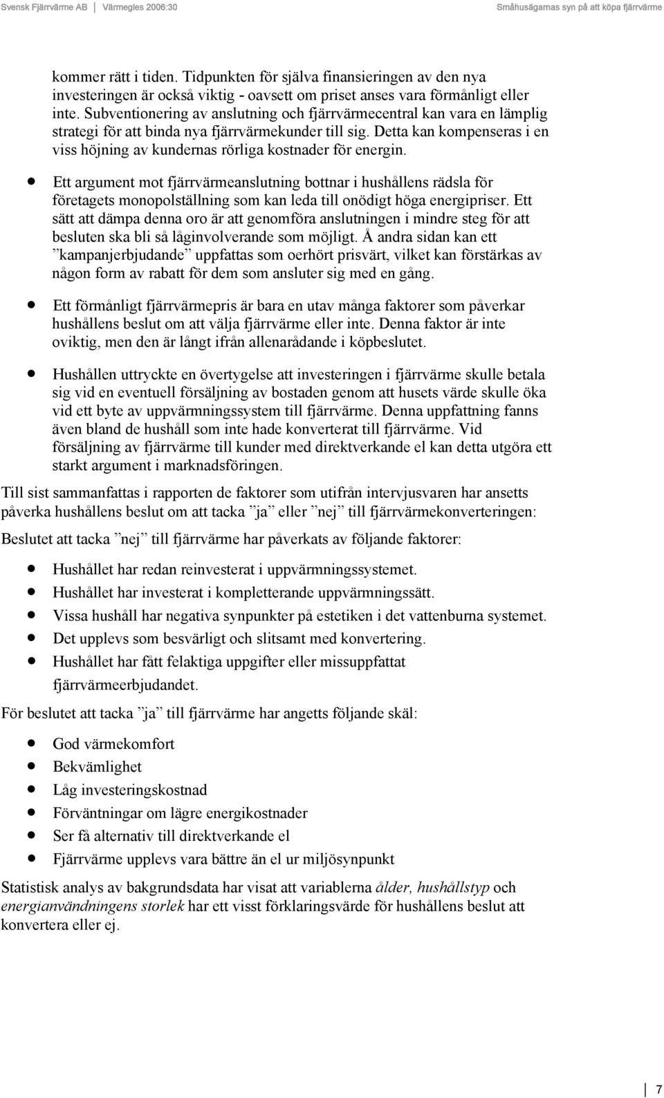 Detta kan kompenseras i en viss höjning av kundernas rörliga kostnader för energin.